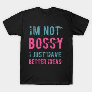 I'm not bossy I just have better ideas She Is a leader quotes T-Shirt